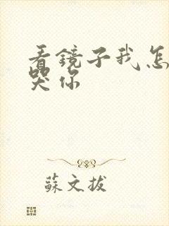 看镜子我怎么C哭你