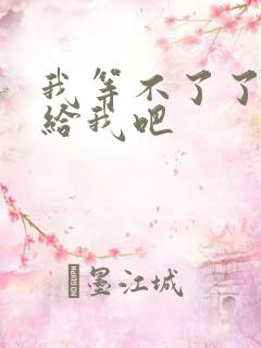 我等不了了在这给我吧