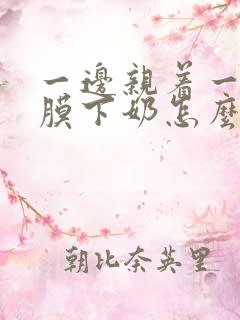 一边亲着一边面膜下奶怎么回事啊