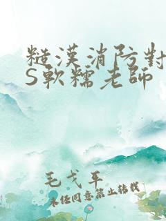 糙汉消防对长VS软糯老师