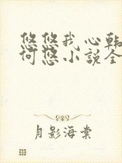 悠悠我心韩慕东何悠小说全集