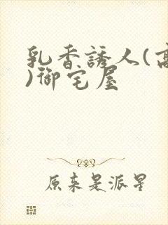 乳香诱人(高H)御宅屋