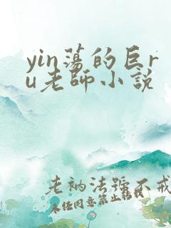 yin荡的巨ru老师小说