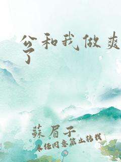 公和我做爽死我了