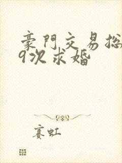 豪门交易总裁99次求婚