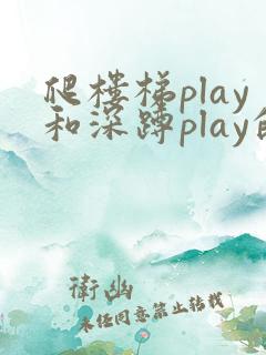 爬楼梯play和深蹲play的区别