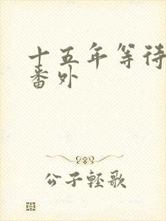 十五年等待候鸟番外