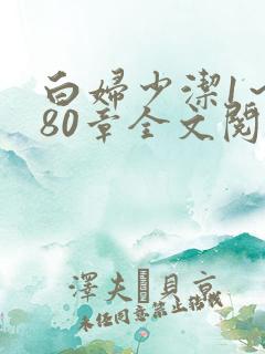 白妇少洁1～180章全文阅读