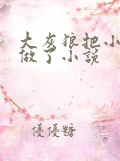 大灰狼把小红帽做了小说