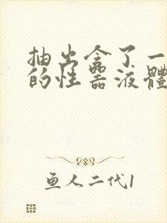 抽出含了一整夜的性器液体流