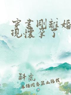 穿书刚离婚就发现怀孕了