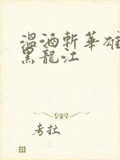 温酒斩华雄事件黑龙江