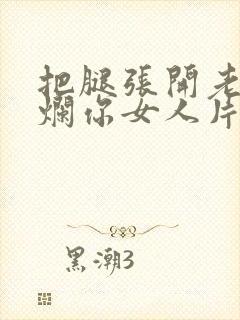 把腿张开老子臊烂你女人片