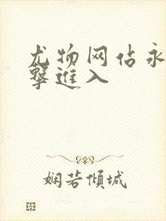 尤物网站永久点击进入