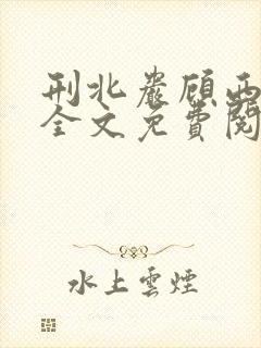 刑北岩顾西小说全文免费阅读一