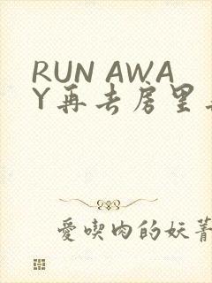 RUN AWAY再去房里再做一次吧