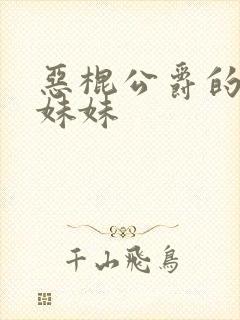 恶棍公爵的宝贝妹妹