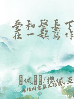 受和学长下面连在一起写作业