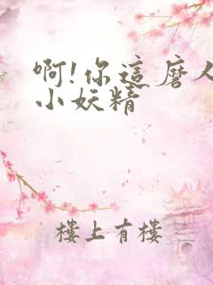 啊!你这磨人的小妖精