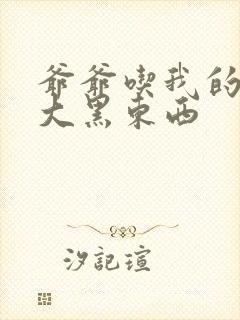 爷爷吃我的奶奶大黑东西