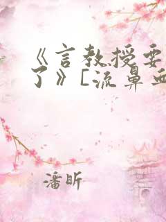 《言教授要撞坏了》[流鼻血]