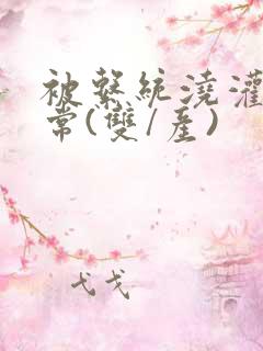 被系统浇灌的日常(双/产)