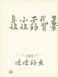 臭小子我是你亲姐姐的背景故事