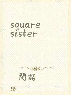 square sister