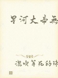 星河大帝无弹窗