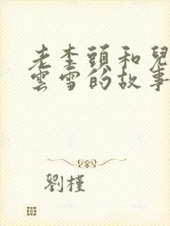 老李头和儿媳张云雪的故事