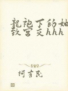 龙袍下的她h极致宫交hhh