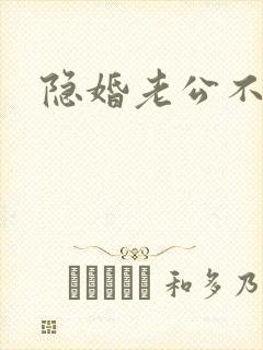 隐婚老公不节制