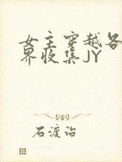 女主穿越各个世界收集JY