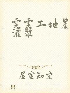 雯雯工地农民工灌浆