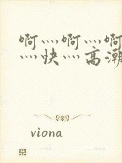 啊灬啊灬啊灬啊灬快灬高潮了