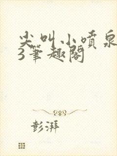 尖叫小喷泉1v3笔趣阁