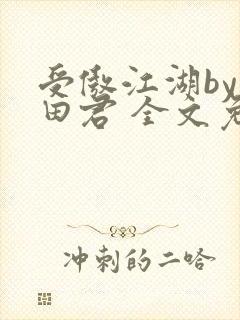 受傲江湖by雨田君 全文免费阅读