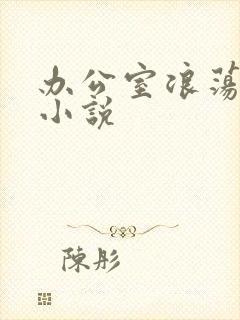 办公室浪荡女秘小说