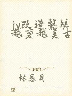 jy改造系统人越变越美古代鲁奴