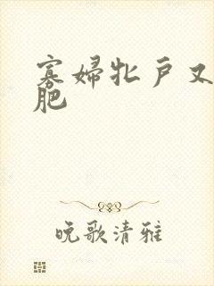 寡妇牝户又大又肥