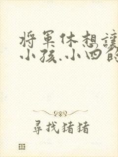 将军休想让我生小孩.小四的田园生活