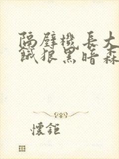 隔壁机长大叔是饿狼黑暗森林笔趣阁