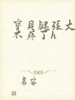 宝贝腿张大点就不疼了h