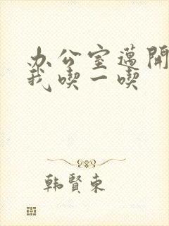 办公室迈开腿让我吃一吃