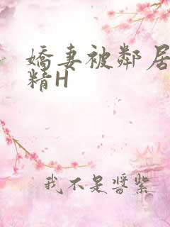 娇妻被邻居灌满精H