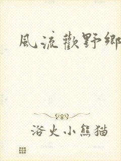 风流欢野乡