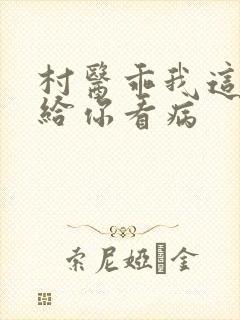 村医乖我这是在给你看病