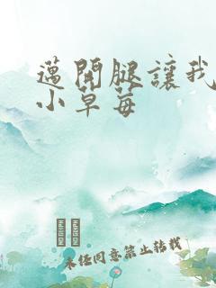 迈开腿让我看看小草莓