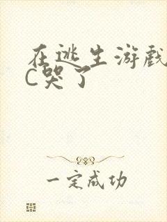 在逃生游戏里被C哭了