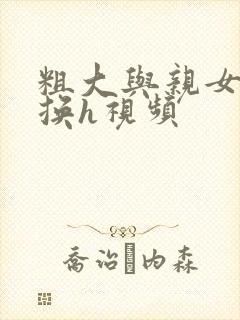 粗大与亲女伦交换h视频